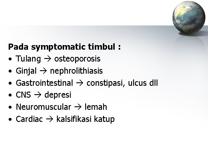 Pada symptomatic timbul : • Tulang osteoporosis • Ginjal nephrolithiasis • Gastrointestinal constipasi, ulcus