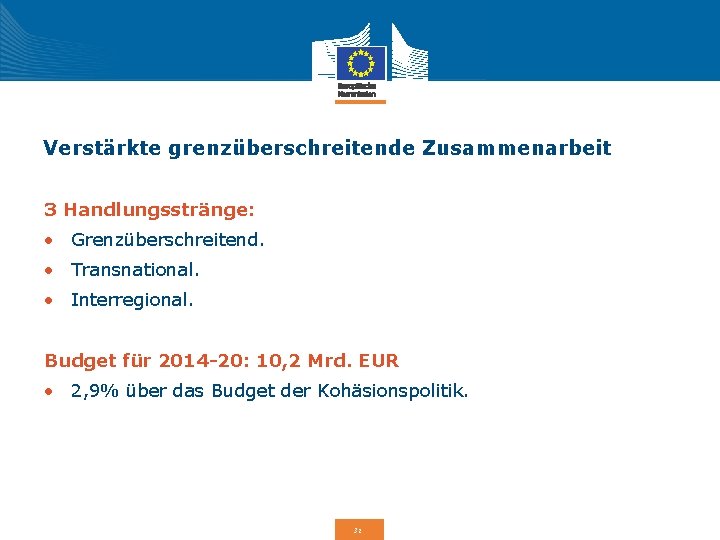 Verstärkte grenzüberschreitende Zusammenarbeit 3 Handlungsstränge: • Grenzüberschreitend. • Transnational. • Interregional. Budget für 2014