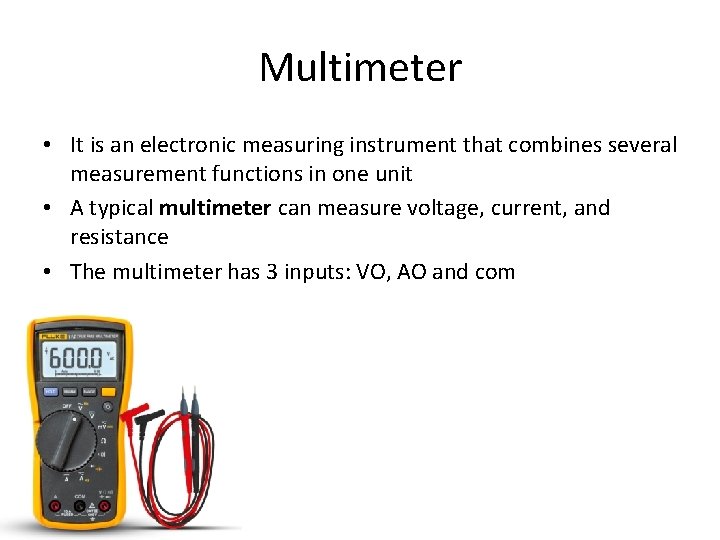 Multimeter • It is an electronic measuring instrument that combines several measurement functions in