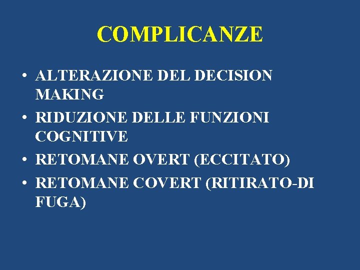 COMPLICANZE • ALTERAZIONE DEL DECISION MAKING • RIDUZIONE DELLE FUNZIONI COGNITIVE • RETOMANE OVERT