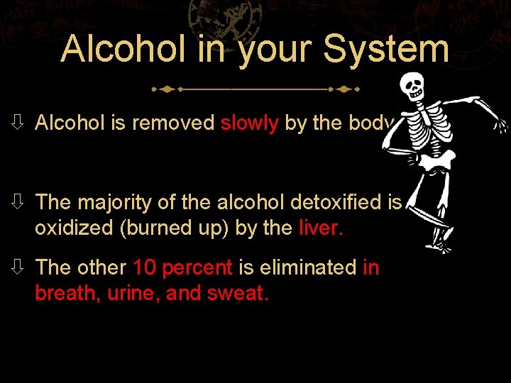 Alcohol in your System Alcohol is removed slowly by the body. The majority of