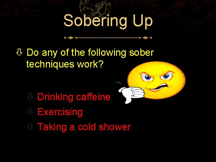 Sobering Up Do any of the following sober techniques work? Drinking caffeine Exercising Taking