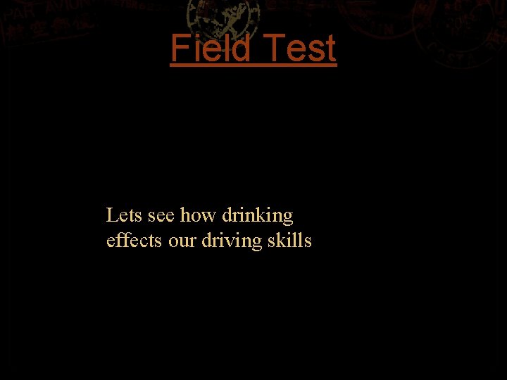 Field Test Lets see how drinking effects our driving skills 