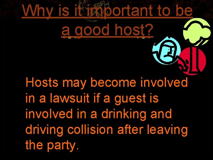 Why is it important to be a good host? Hosts may become involved in