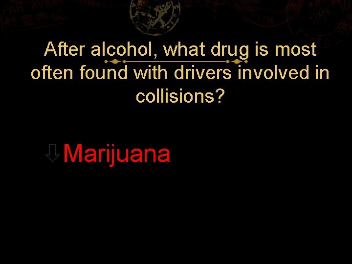 After alcohol, what drug is most often found with drivers involved in collisions? Marijuana