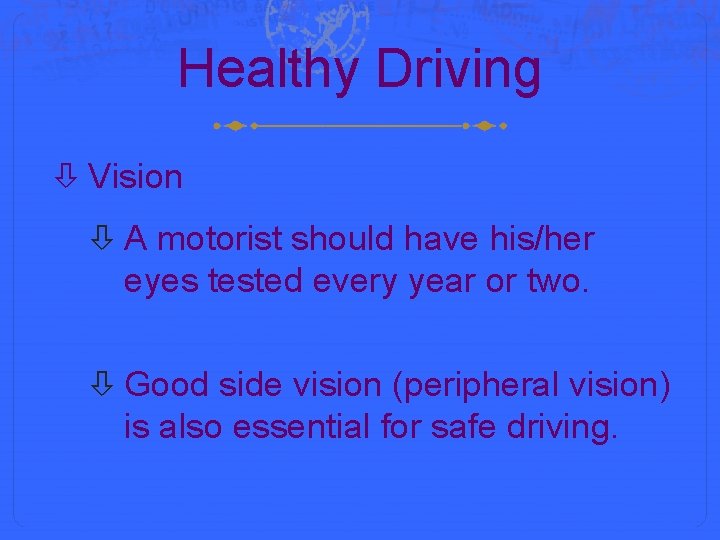 Healthy Driving Vision A motorist should have his/her eyes tested every year or two.