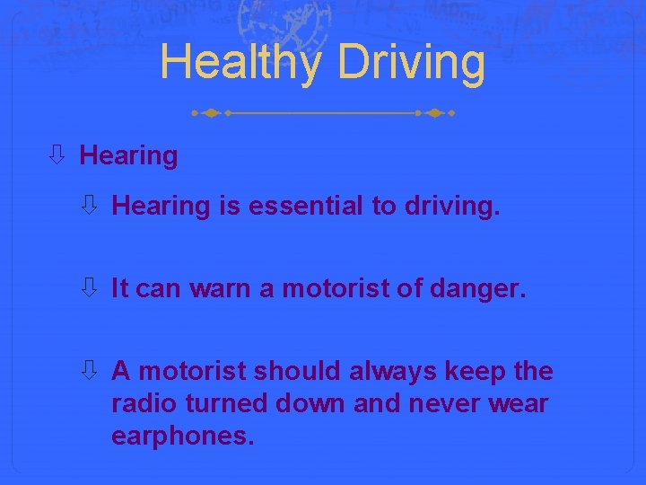 Healthy Driving Hearing is essential to driving. It can warn a motorist of danger.