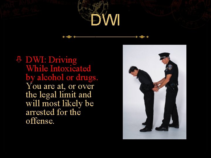 DWI DWI: Driving While Intoxicated by alcohol or drugs. You are at, or over