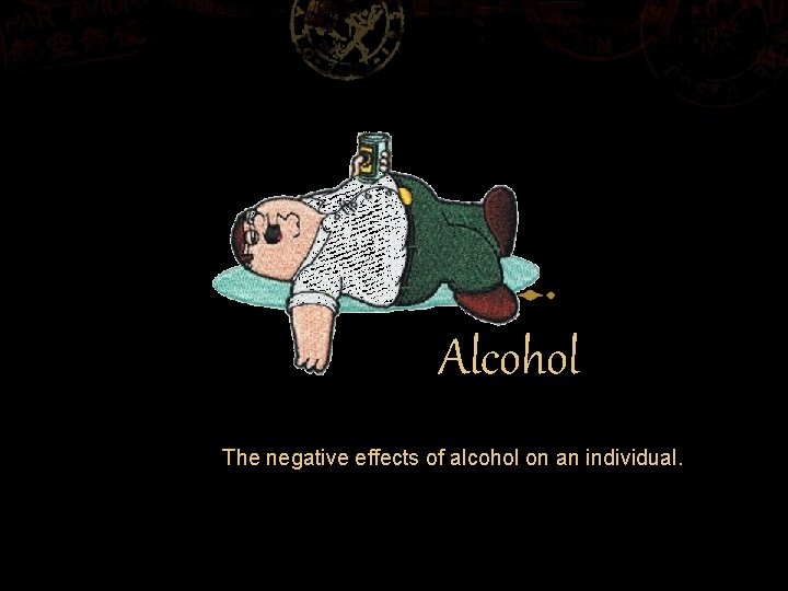 Alcohol The negative effects of alcohol on an individual. 