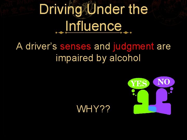 Driving Under the Influence A driver’s senses and judgment are impaired by alcohol WHY?
