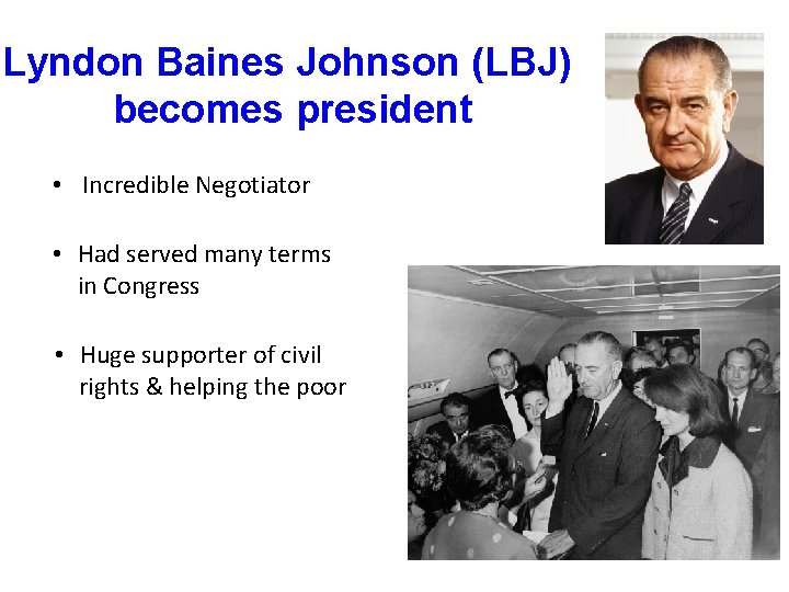 Lyndon Baines Johnson (LBJ) becomes president • Incredible Negotiator • Had served many terms