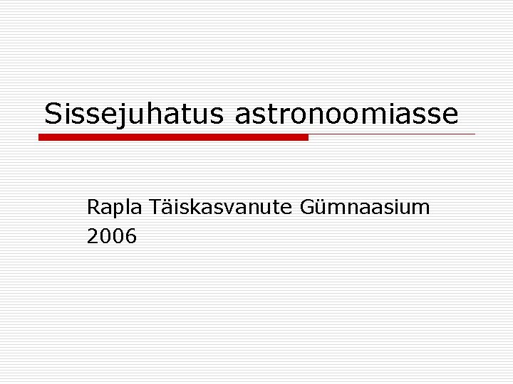 Sissejuhatus astronoomiasse Rapla Täiskasvanute Gümnaasium 2006 