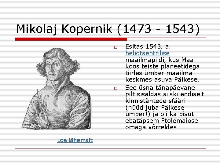 Mikolaj Kopernik (1473 - 1543) o o Loe lähemalt Esitas 1543. a. heliotsentrilise maailmapildi,