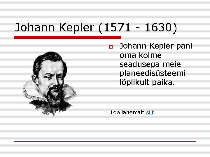 Johann Kepler (1571 - 1630) o Johann Kepler pani oma kolme seadusega meie planeedisüsteemi