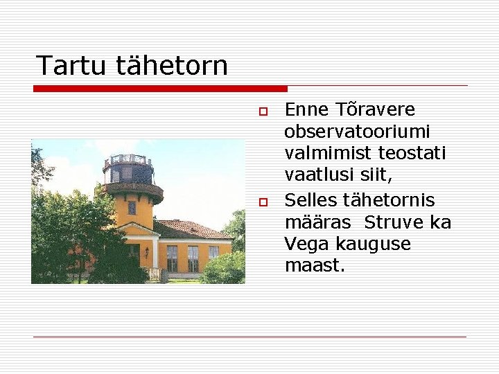 Tartu tähetorn o o Enne Tõravere observatooriumi valmimist teostati vaatlusi siit, Selles tähetornis määras