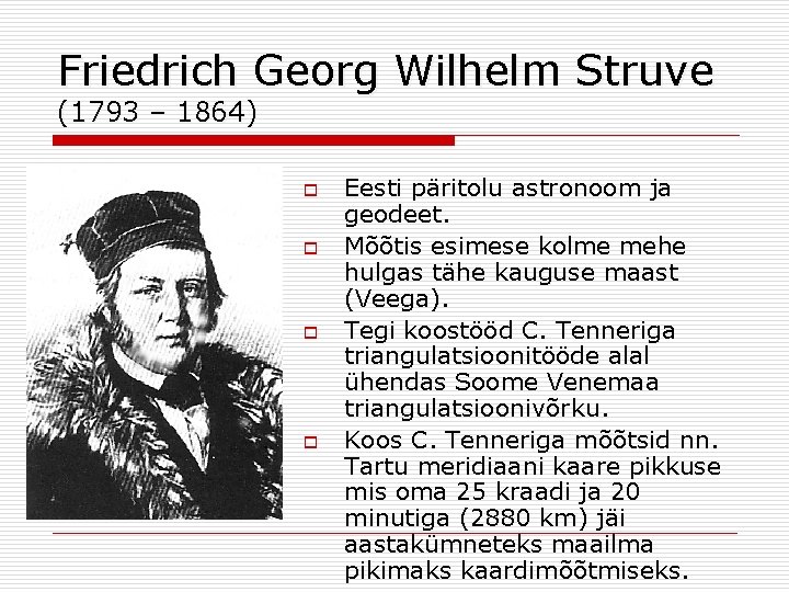 Friedrich Georg Wilhelm Struve (1793 – 1864) o o Eesti päritolu astronoom ja geodeet.