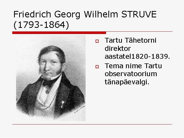 Friedrich Georg Wilhelm STRUVE (1793 -1864) o o Tartu Tähetorni direktor aastatel 1820 -1839.