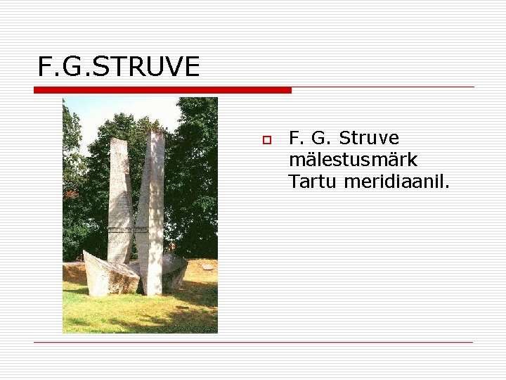 F. G. STRUVE o F. G. Struve mälestusmärk Tartu meridiaanil. 