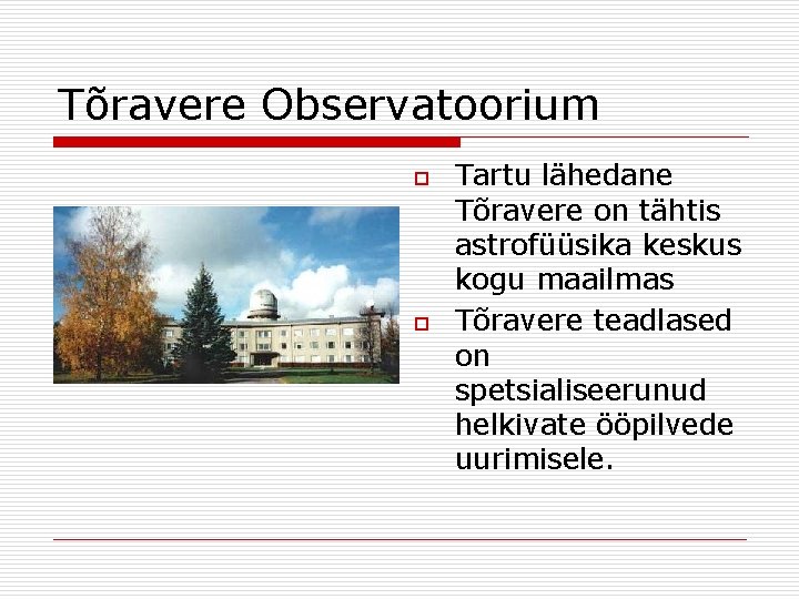 Tõravere Observatoorium o o Tartu lähedane Tõravere on tähtis astrofüüsika keskus kogu maailmas Tõravere