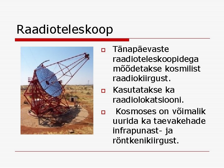 Raadioteleskoop o o o Tänapäevaste raadioteleskoopidega mõõdetakse kosmilist raadiokiirgust. Kasutatakse ka raadiolokatsiooni. Kosmoses on