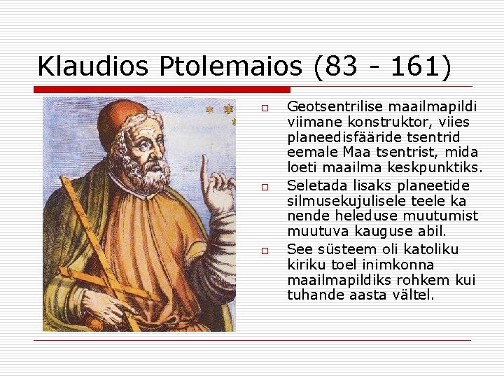 Klaudios Ptolemaios (83 - 161) o o o Geotsentrilise maailmapildi viimane konstruktor, viies planeedisfääride