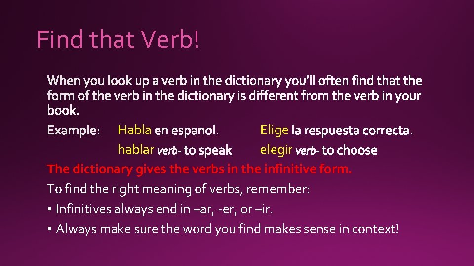 Find that Verb! Habla Elige hablar elegir The dictionary gives the verbs in the