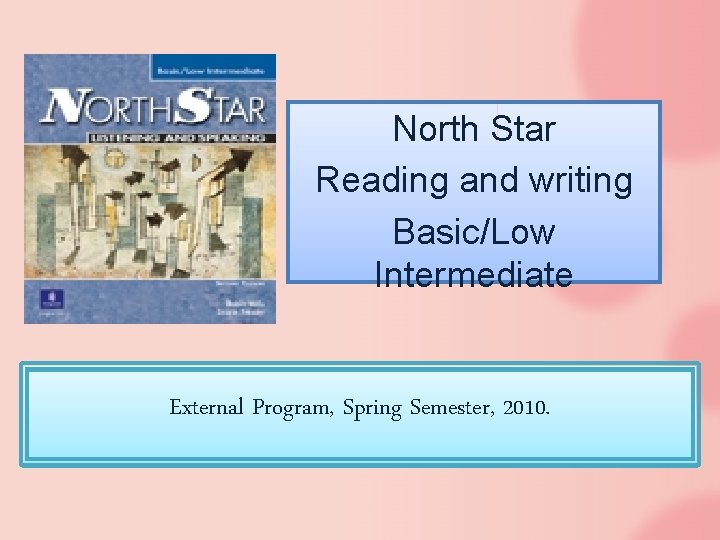 North Star Reading and writing Basic/Low Intermediate External Program, Spring Semester, 2010. 
