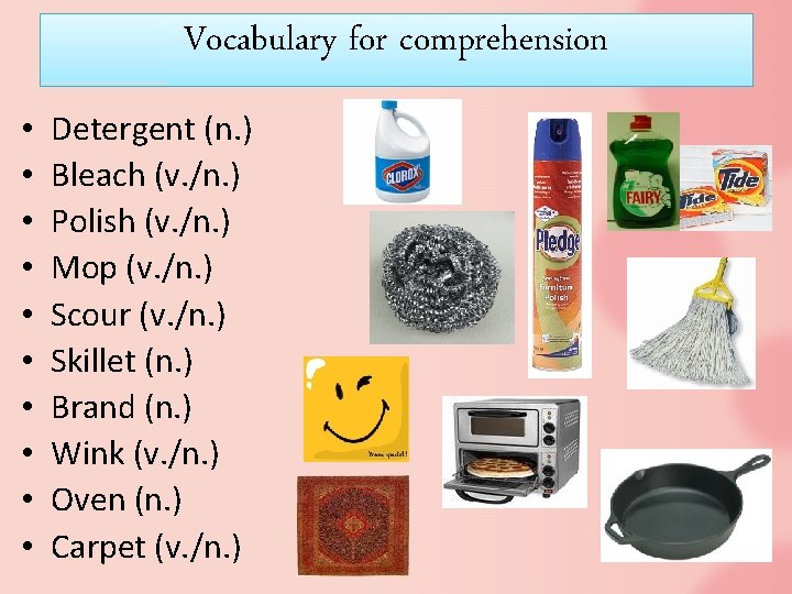 Vocabulary for comprehension • • • Detergent (n. ) Bleach (v. /n. ) Polish