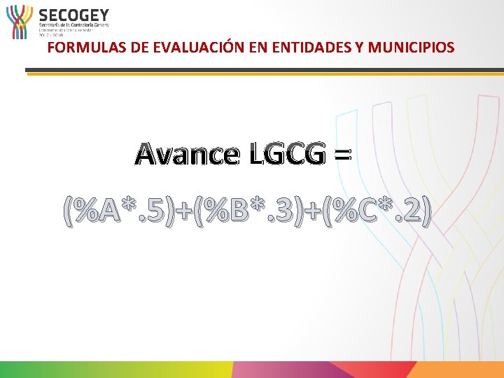 FORMULAS DE EVALUACIÓN EN ENTIDADES Y MUNICIPIOS Avance LGCG = (%A*. 5)+(%B*. 3)+(%C*. 2)