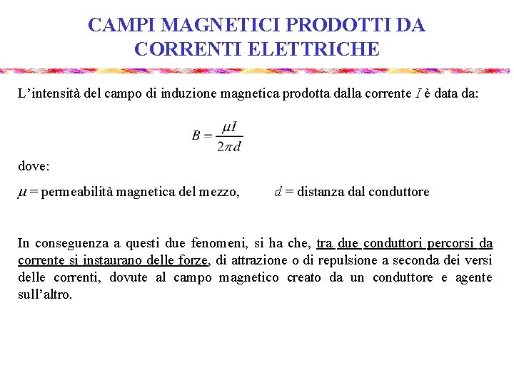 CAMPI MAGNETICI PRODOTTI DA CORRENTI ELETTRICHE L’intensità del campo di induzione magnetica prodotta dalla CAMPI MAGNETICI PRODOTTI DA CORRENTI ELETTRICHE L’intensità del campo di induzione magnetica prodotta dalla