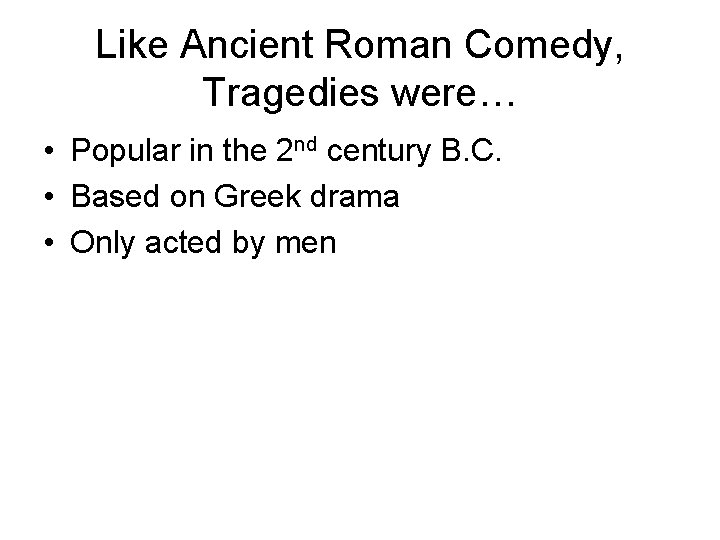 Like Ancient Roman Comedy, Tragedies were… • Popular in the 2 nd century B.