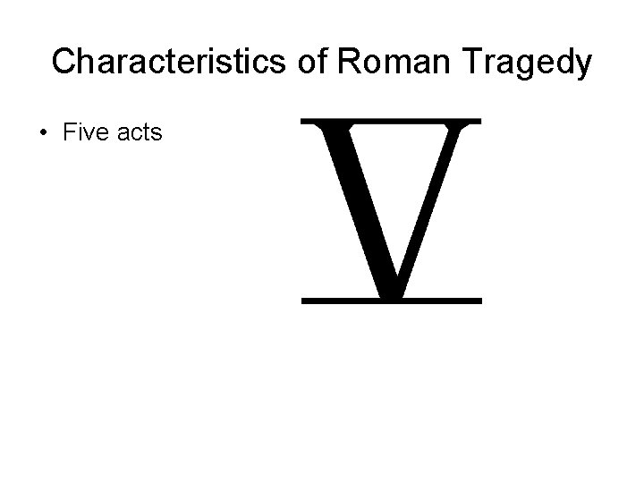 Characteristics of Roman Tragedy • Five acts 