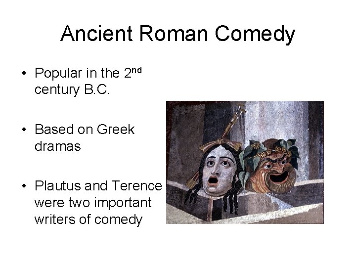 Ancient Roman Comedy • Popular in the 2 nd century B. C. • Based