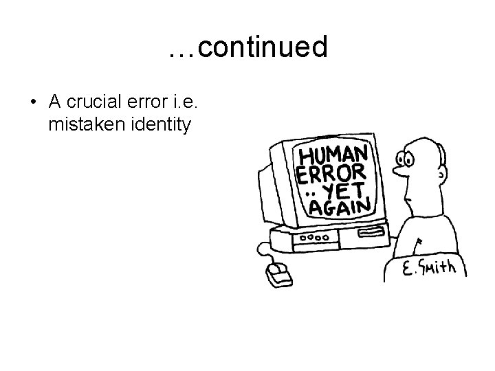 …continued • A crucial error i. e. mistaken identity 