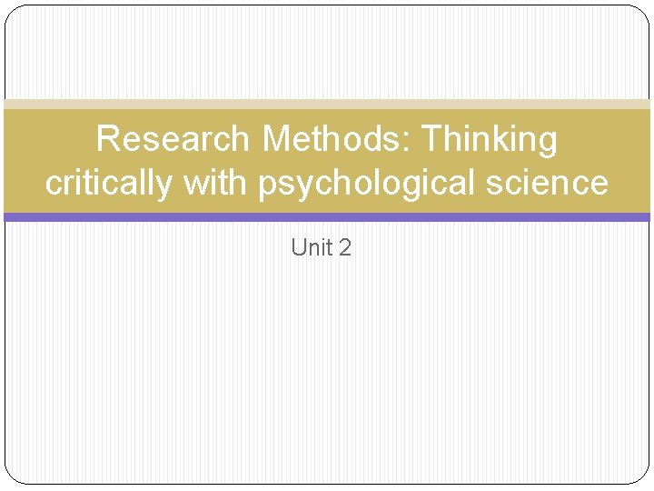 Research Methods: Thinking critically with psychological science Unit 2 