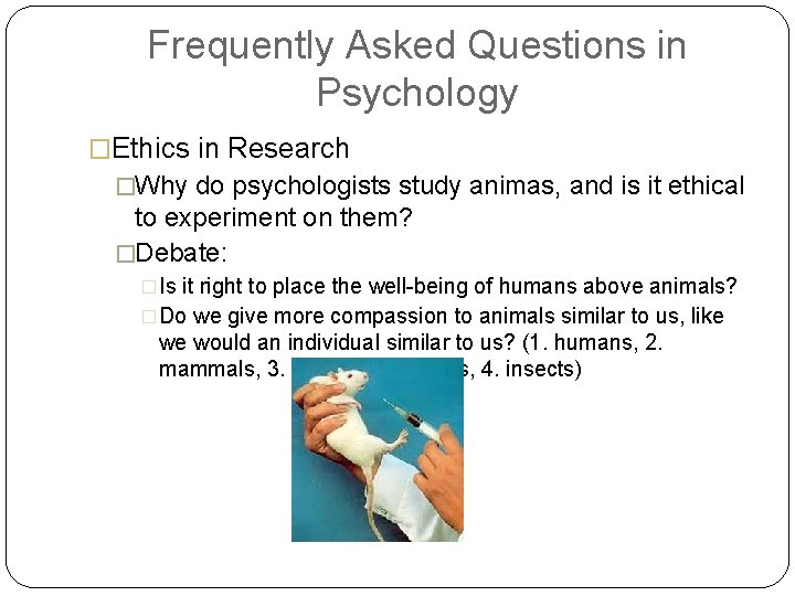 Frequently Asked Questions in Psychology �Ethics in Research �Why do psychologists study animas, and