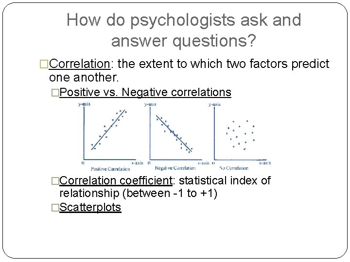 How do psychologists ask and answer questions? �Correlation: the extent to which two factors