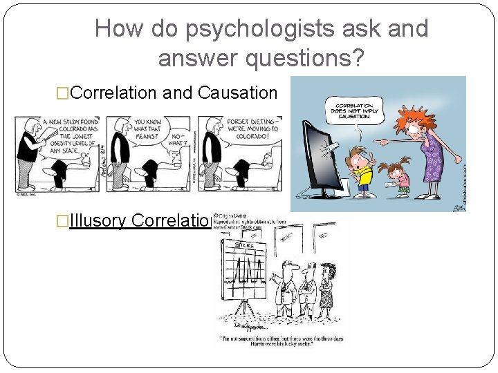 How do psychologists ask and answer questions? �Correlation and Causation �Illusory Correlation 