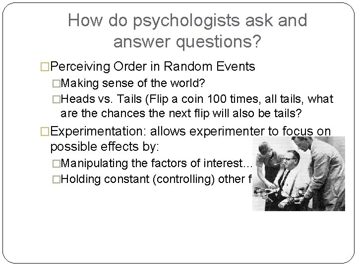 How do psychologists ask and answer questions? �Perceiving Order in Random Events �Making sense