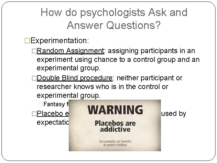 How do psychologists Ask and Answer Questions? �Experimentation: �Random Assignment: assigning participants in an