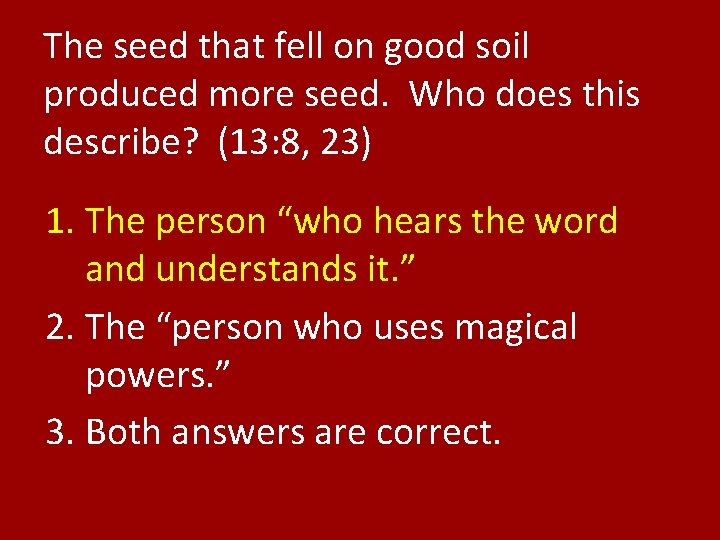 The seed that fell on good soil produced more seed. Who does this describe?