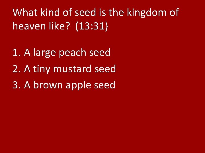 What kind of seed is the kingdom of heaven like? (13: 31) 1. A