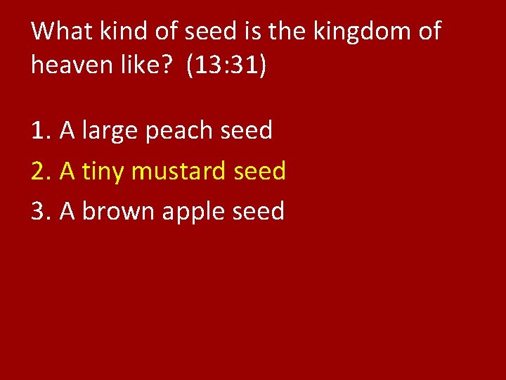 What kind of seed is the kingdom of heaven like? (13: 31) 1. A