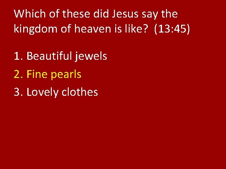 Which of these did Jesus say the kingdom of heaven is like? (13: 45)