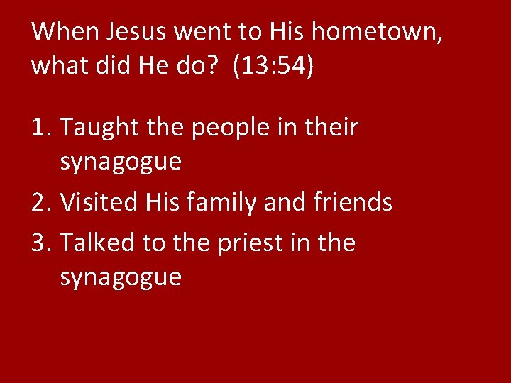 When Jesus went to His hometown, what did He do? (13: 54) 1. Taught