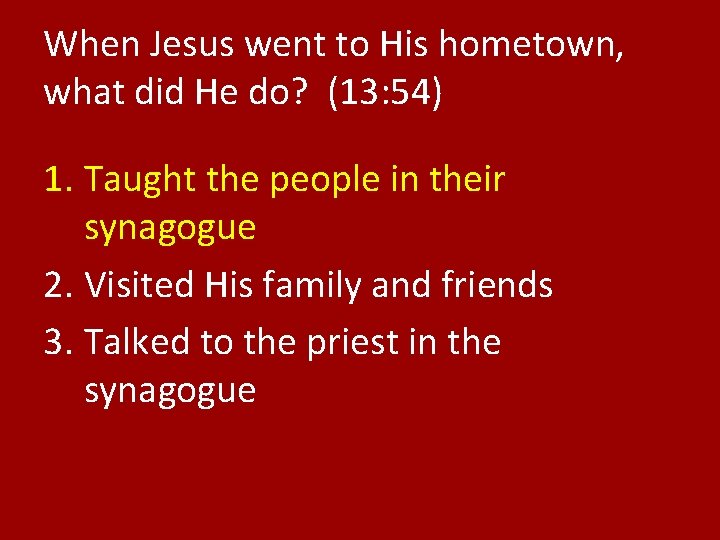 When Jesus went to His hometown, what did He do? (13: 54) 1. Taught