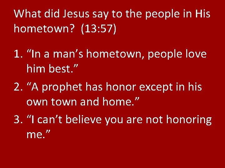 What did Jesus say to the people in His hometown? (13: 57) 1. “In