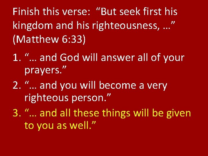 Finish this verse: “But seek first his kingdom and his righteousness, …” (Matthew 6: