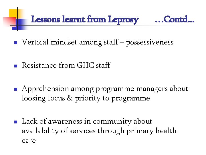 Lessons learnt from Leprosy …Contd. . . n Vertical mindset among staff – possessiveness