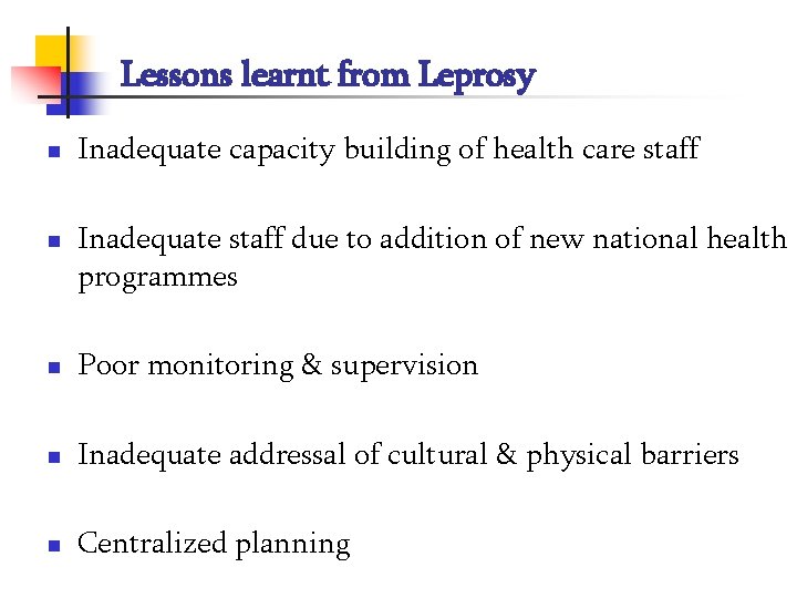 Lessons learnt from Leprosy n n Inadequate capacity building of health care staff Inadequate